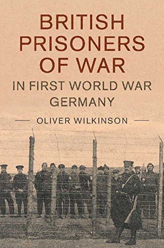 British Prisoners of War in First World War Germany (Studies in the Social and Cultural History of Modern Warfare Book 49)