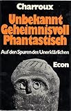 Unbekannt, geheimnisvoll, phantastisch. Auf den Spuren des Unerklärlichen - Robert. Charroux  Unbekannt, geheimnisvoll, phantastisch. Auf den Spuren des Unerklärlichen - Robert. Charroux
