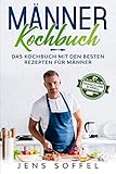  Männer Kochbuch- einfach und schnell: Das Kochbuch mit den besten Rezepten für Männer