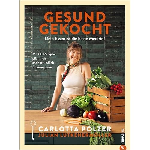 Gesund gekocht: Dein Essen ist die beste Medizin! Mit 80 Rezepten: pflanzlich, antientzündlich & darmgesund