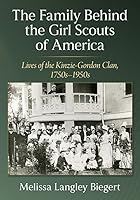 The Family Behind the Girl Scouts of America: Two Centuries of the Kinzie-Gordon Clan 1476697957 Book Cover