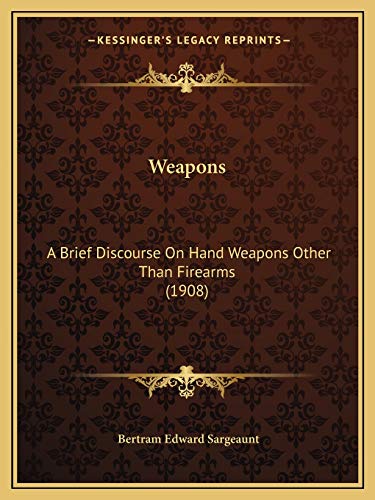 Weapons: A Brief Discourse On Hand Weapons Other Than Firearms (1908)