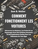 COMMENT FONCTIONNENT LES VOITURES: : Découvrez Les Moteurs, Les Freins Et Les Engrenages Avec Des Schémas Amusants Et Des Explications Faciles Pour Les ... De Tous ÂgesDécouvrez Les Moteurs, Les