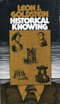 Hardcover Historical Knowing by Leon J. Goldstein (1976-03-25) Book