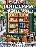 Nostalgische Tante Emma Schaufenster Malbuch: Ausmalbuch für kreative Erwachsene und Jugendliche mit 50 nostalgischen Tante Emma Schaufenster Motiven für Stressabbau und mehr Achtsamkeit