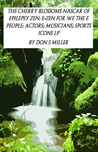 The Cherry Blossoms NASCAR of Epilepsy Zen: E-Zen for we the E people; actors; musicians; sports icons LP (Zen of Epilepsy fiction)