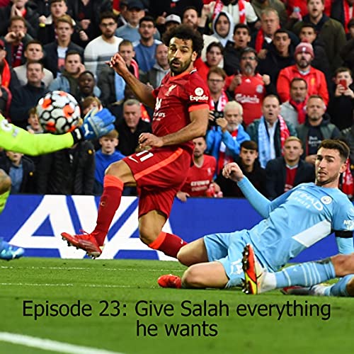 Episode 23: Give Salah everything he wants