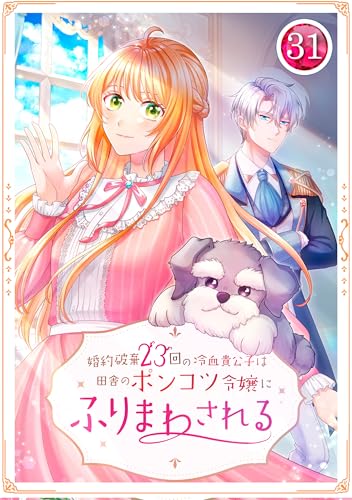 婚約破棄23回の冷血貴公子は田舎のポンコツ令嬢にふりまわされる 第31話 (TUGIKURU COMICS)