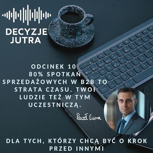 Odcinek 10 - 80% spotkań sprzedażowych w B2B to strata czasu. Twoi ludzie też w tym uczestniczą.