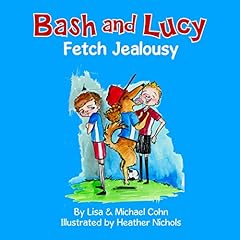 Bash and Lucy: Fetch Jealousy Audiolibro Por Lisa Cohn, Lea Cohn arte de portada