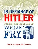 In Defiance of Hitler: The Secret Mission of Varian Fry (English Edition)