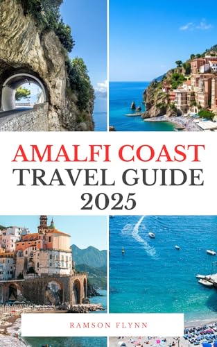 AMALFI COAST TRAVEL GUIDE 2025: From Ancient Ruins to Luxurious Getaways:...