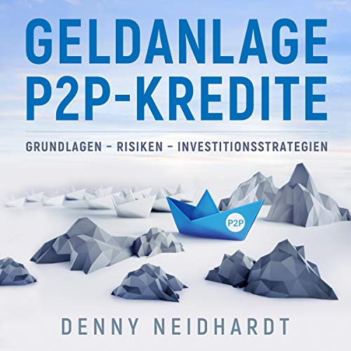 Geldanlage P2P-Kredite: Grundlagen - Risiken - Investitionsstrategien