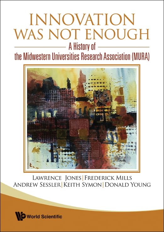 INNOVATION WAS NOT ENOUGH: A HISTORY OF THE MIDWESTERN UNIVERSITIES RESEARCH ASSOCIATION (MURA)
