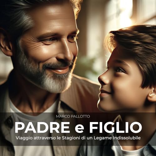 Padre e Figlio: Viaggio attraverso le Stagioni di un Legame Indissolubile | 76 pagine con illustrazioni (�C�^���A���)