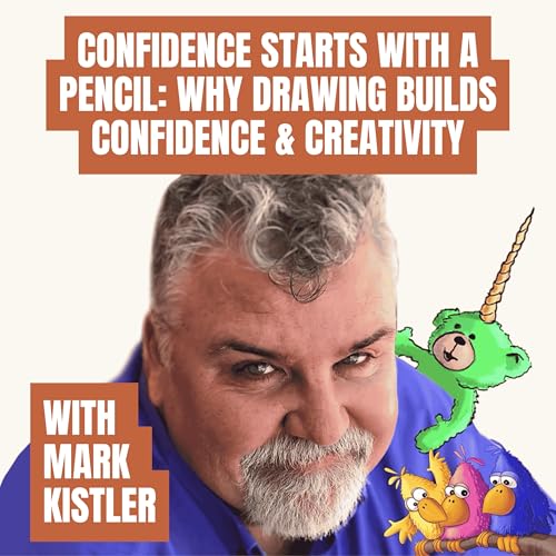 [045] Confidence Starts with a Pencil: Why Drawing Builds Confidence & Creativity with Mark Kistler