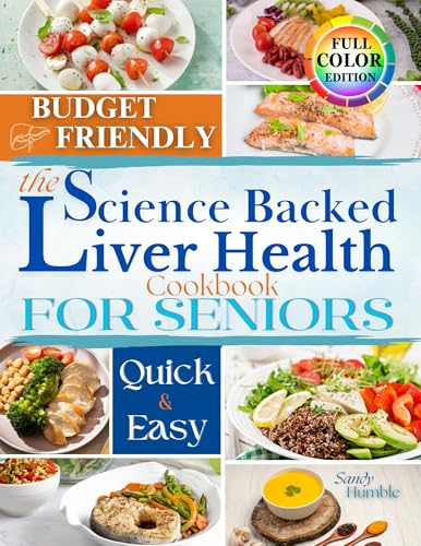The Science-Backed Liver Health Cookbook for Seniors: Quick and Easy Meals to Detoxify the Liver, Reduce Inflammation, and Regain Energy—With Cheap Ingredients and No Harsh Treatments
