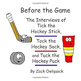  Before the Game – The Interviews of Tick the Hockey Stick, Tock the Hockey Sock, and Tuck the Hockey Puck