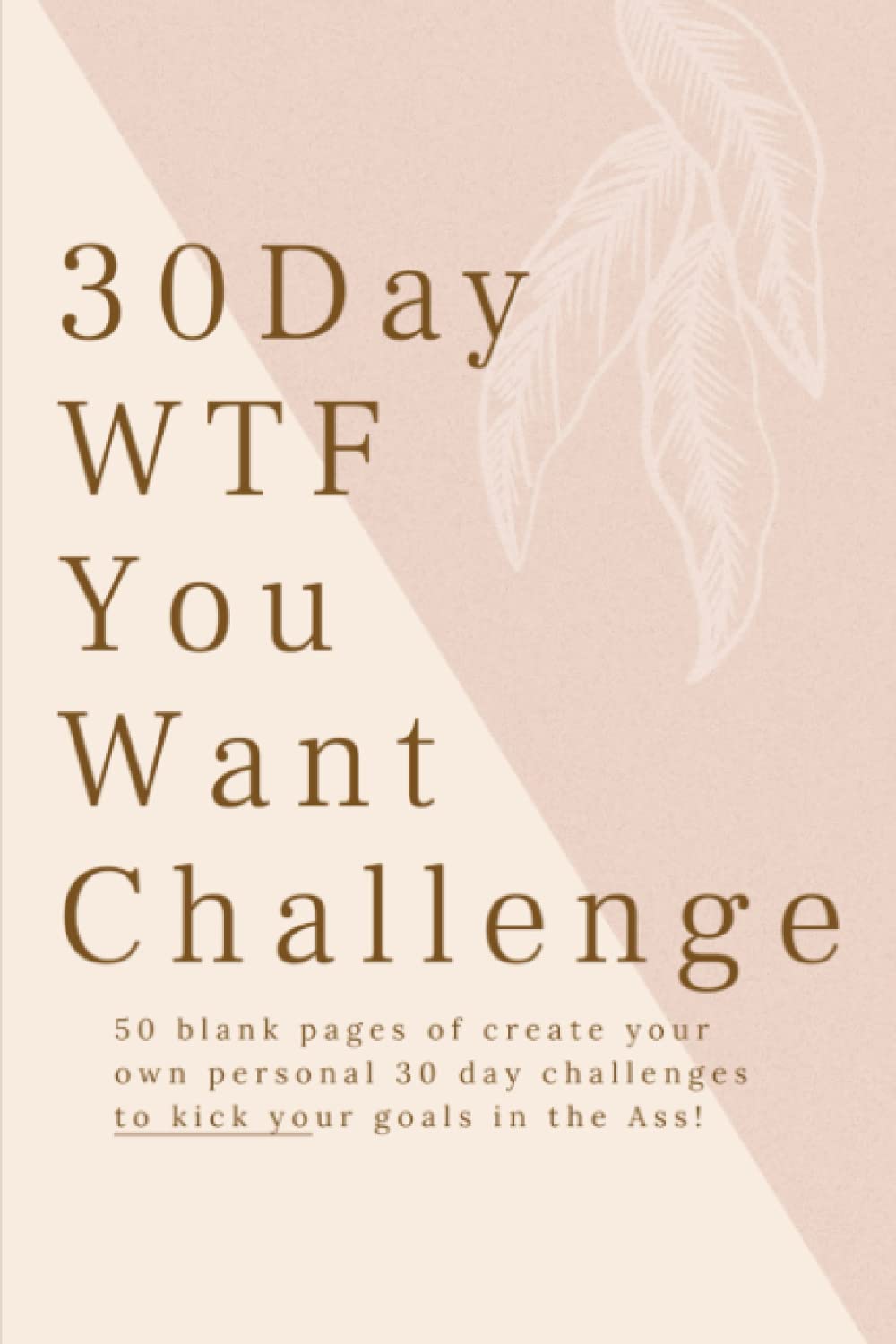 30 Day WTF You Want Challenge: 30 day challenge journal