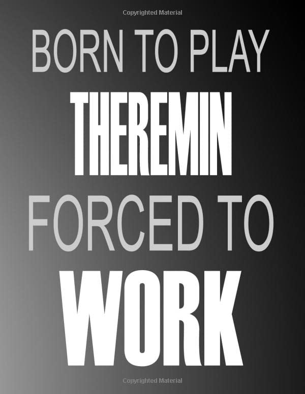 Born To Play Theremin Forced To Work: Blank Sheet Theremin Music Notebook,Manuscript Staff paper for Notes.Black Cover Composition Notebook 13 Staves, 8.5 x 11, 110 pages.GIFT FOR Theremin STUDENTS