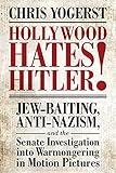 Hollywood Hates Hitler!: Jew-Baiting, Anti-Nazism, and the Senate Investigation into Warmongering in...