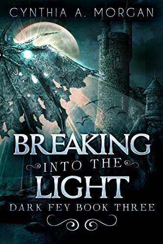 Breaking Into The Light: The Magic Of Forgiveness (Dark Fey Book 3) by [Cynthia A. Morgan]