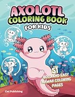 Axolotl Coloring Book for Kids: 51 Bold and Easy Kawaii Coloring Pages: Includes Over 51 Curious Facts and Unique Cute Illustrations, Gifts For Current or Future Pet Owners (Axolotl Books) B0DD7PN2KQ Book Cover
