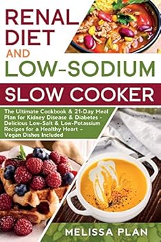 RENAL DIET and LOW-SODIUM SLOW COOKER: The Ultimate Cookbook & 21-Day Meal Plan for Kidney Disease & Diabetes - Delicious Low-Salt & Low-Potassium Recipes for a Healthy Heart – Vegan Dishes Included