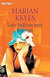 Lucy Sullivan wird heiraten: Roman - Marian Keyes Übersetzer: K. Schatzhauser 
