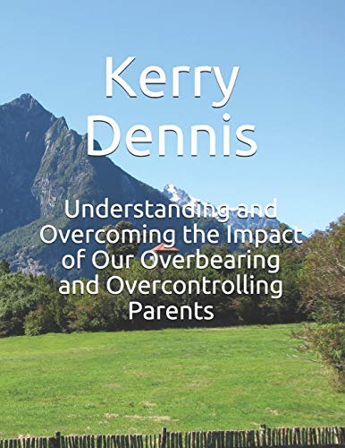 Understanding and Overcoming the Impact of Our Overbearing and Overcontrolling Parents