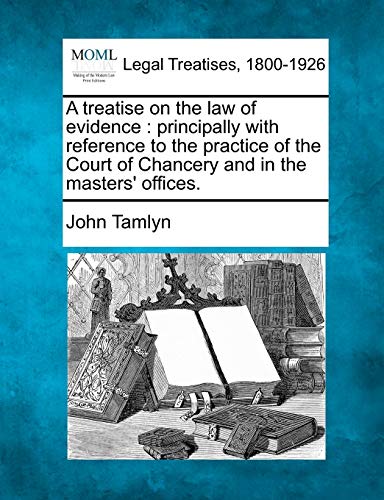 A Treatise on the Law of Evidence: Principally with Reference to the Practice of the Court of Chancery and in the Masters' Offices.