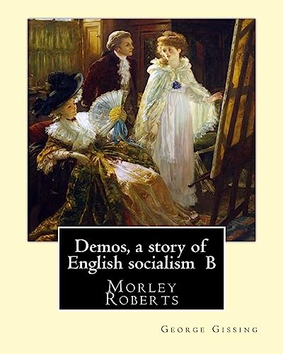 Demos, a story of English socialism By: George Gissing, introduction By: Morley Roberts: Morley Roberts (29 December 1857 – 8 June 1942) was an ... known for The Private Life of Henry Maitland.
