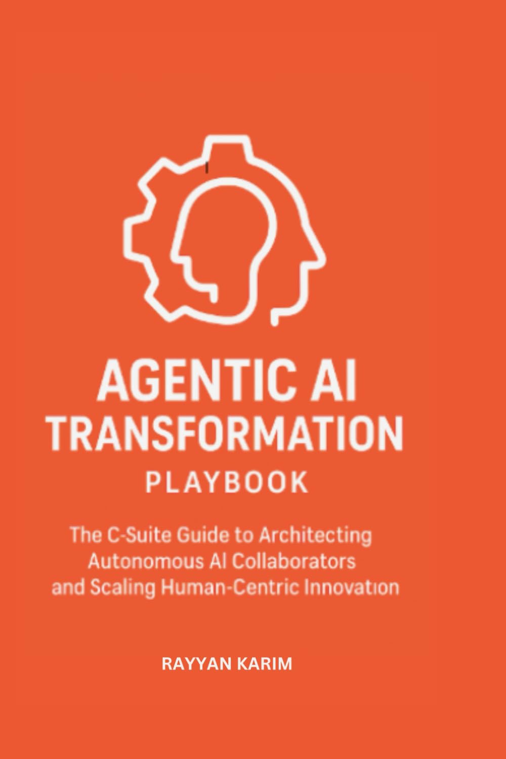 Agentic AI Transformation Playbook: C-Suite Guide to Architecting Autonomous AI Collaborators and Scaling Human-Centric Innovation (The Enterprise Transformation Series)