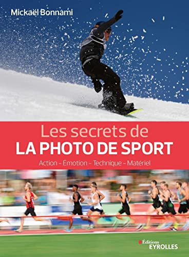 Les secrets de la photo de sport: Action - Émotion - Technique - Matériel