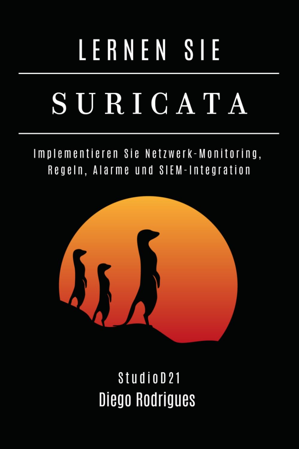 LERNEN SIE SURICATA: Implementieren Sie Netzwerk-Monitoring, Regeln, Alarme und SIEM-Integration (Kali Linux & Frameworks Deutschland)