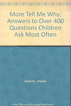 More Tell Me Why; Answers to Over 400 Questions Children Ask Most Often