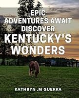 Epic Adventures Await: Discover Kentucky's Wonders: Unleash Your Inner Explorer and Uncover Kentucky's Hidden Gems: Prepare for Epic Adventures Ahead. B0CXZ8V1RK Book Cover