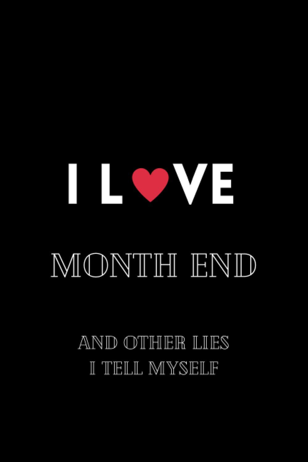 I Love Month End And Other Lies I Tell Myself: Funny Accounting Coworker Gift, month end accounting,Bookkeeper Office Gift (Lined Notebook)