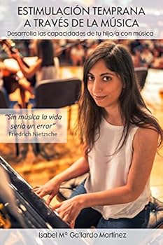 Estimulacion Temprana a Traves de la Musica: Desarrolla Las Capacidades de Tu Hijo/A Con Musica