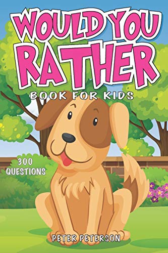 Would You Rather: Book for Kids: Silly Questions, Hilarious Situations, and Laugh Out Loud Fun that the Whole Family will Love!