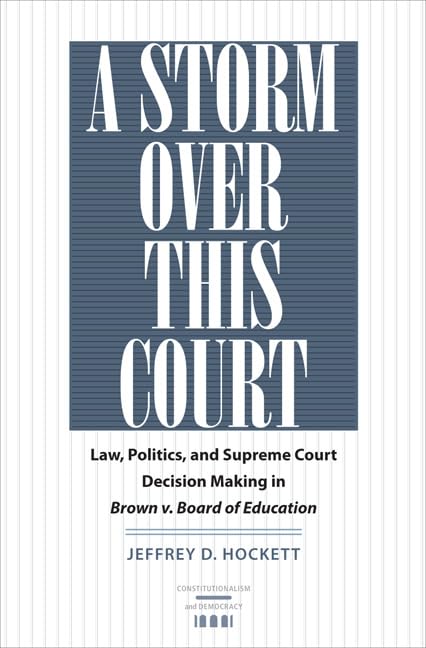 A Storm over This Court: Law, Politics, and Supreme Court Decision Making in Brown v. Board of Education (Constitutionalism and Democracy)