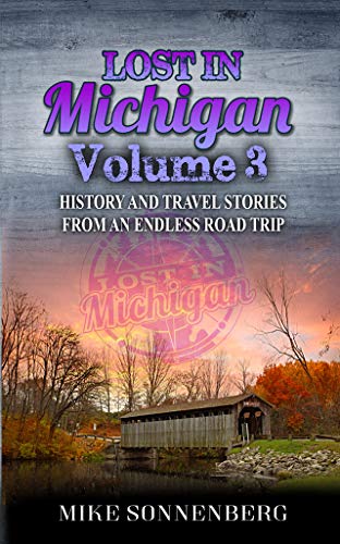 Lost In Michigan Volume 3: History and Travel Stories From An Endless Road Trip