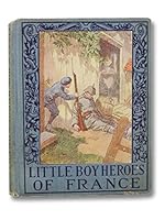 Royce, Ruth: Little Boy Heroes of France: A Book of the Deeds of Valor of the Sturdy Little Patriots of France during the Great War B007008VCW Book Cover