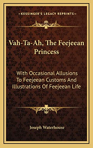 Vah-Ta-Ah, The Feejeean Princess: With Occasional Allusions To Feejeean Customs And Illustrations Of Feejeean Life