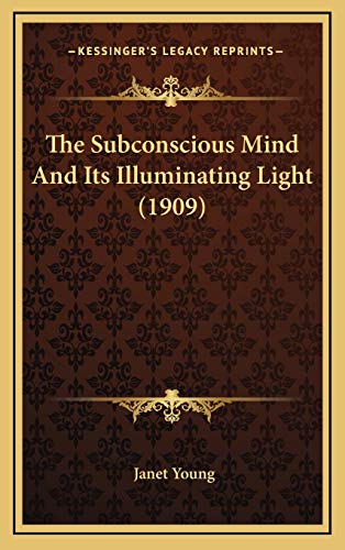 The Subconscious Mind And Its Illuminating Light (1909)