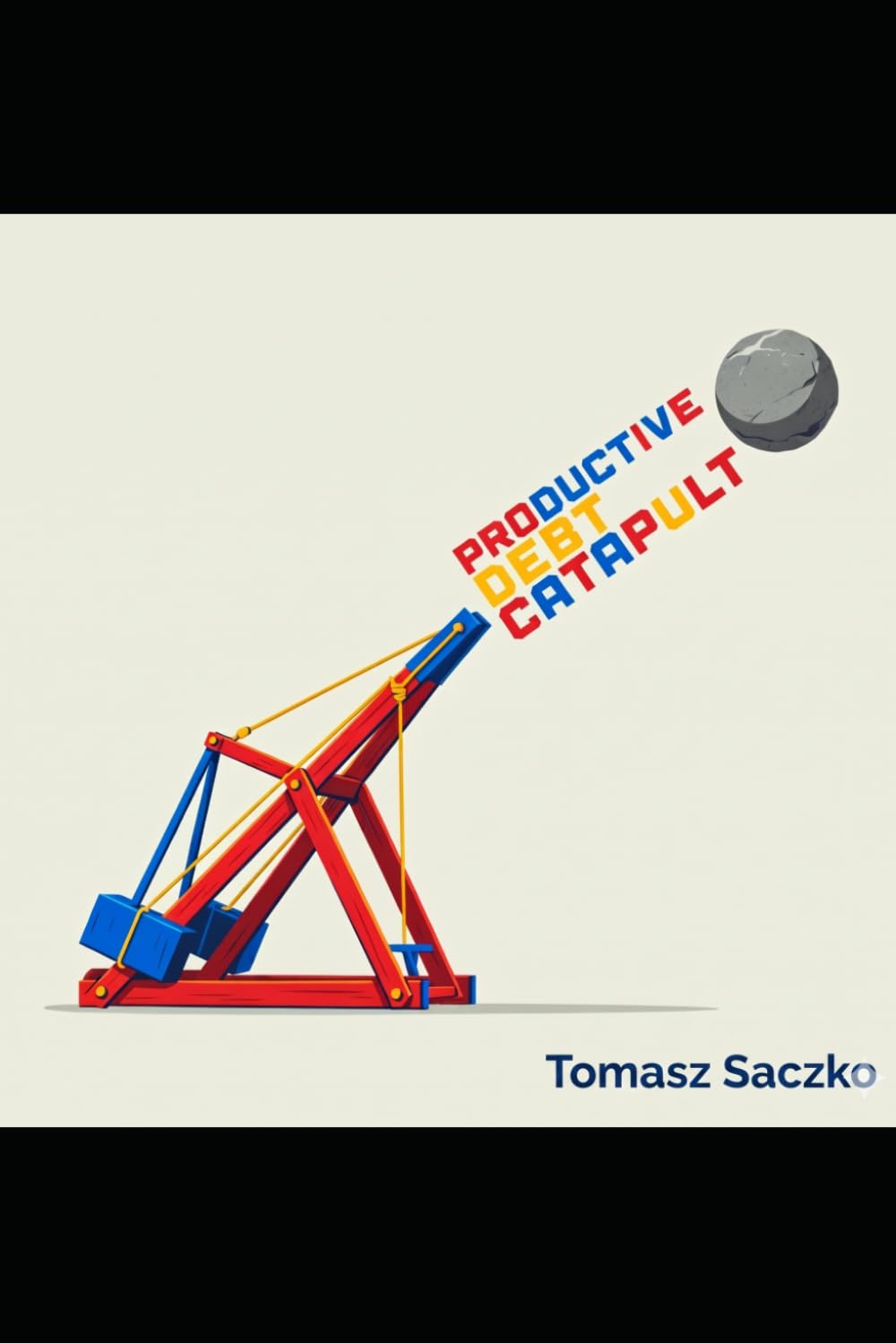 PRODUCTIVE DEBT CATAPULT How Borrowed Money Builds Real Wealth
