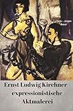 Ernst Ludwig Kirchner - expressionistische Aktmalerei (German Edition)