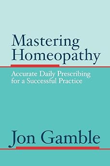Mastering Homeopathy Accurate Daily Prescribing for a Successful Practice