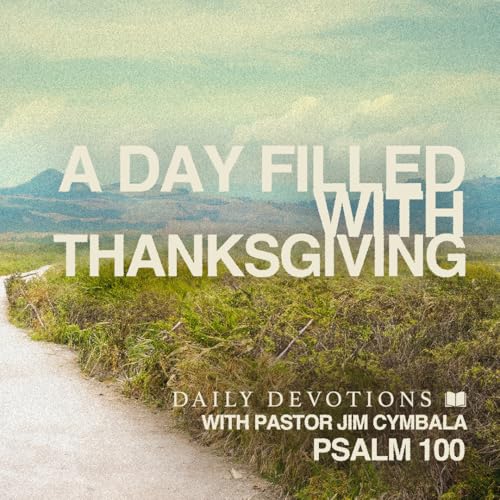 A Day Filled with Thanksgiving | Psalm 100 | Daily Devotional | Pastor Jim Cymbala cover art
