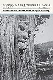 It Happened In Northern California: Remarkable Events That Shaped History, Second Edition (It Happened In Series)